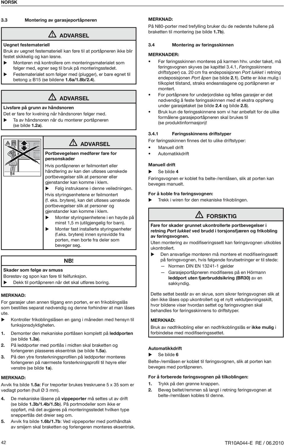 4). ADVARSEL Livsfare på grunn av håndsnoren Det er fare for kvelning når håndsnoren følger med. Ta av håndsnoren når du monterer portåpneren (se bilde 1.2a).