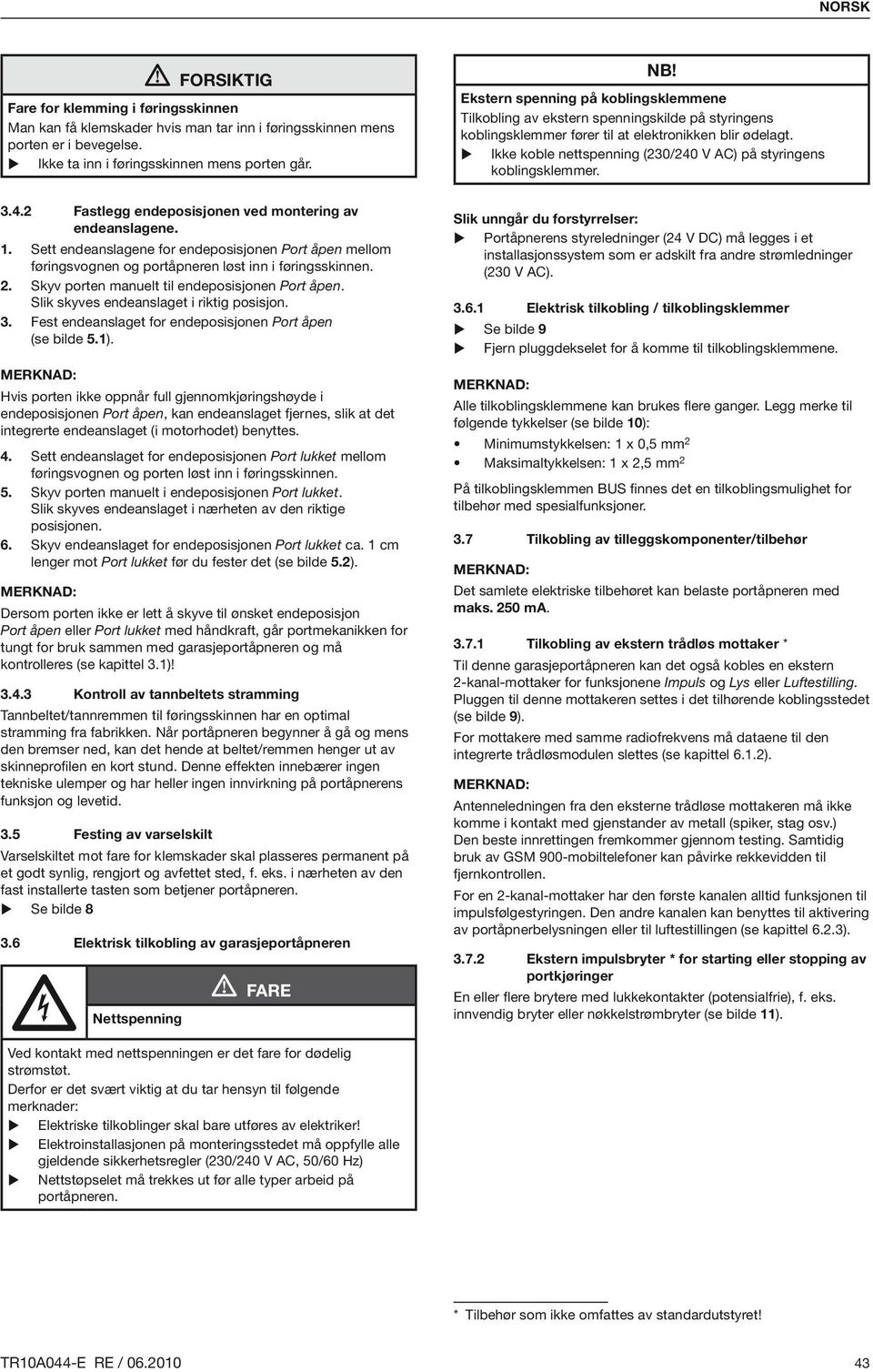 Skyv porten manuelt til endeposisjonen Port åpen. Slik skyves endeanslaget i riktig posisjon. 3. Fest endeanslaget for endeposisjonen Port åpen (se bilde 5.1).