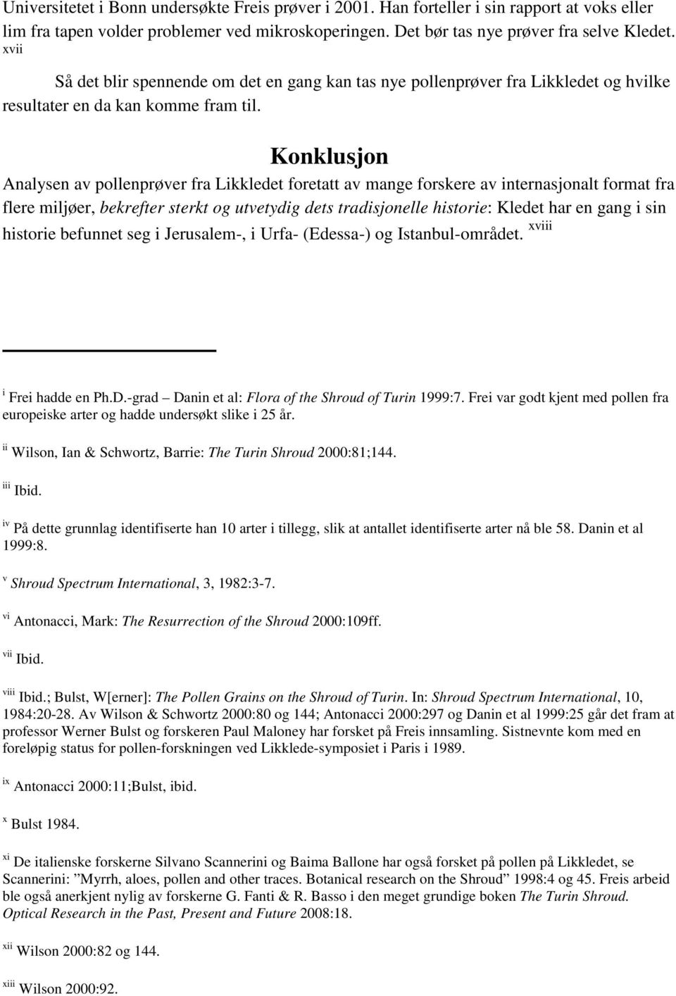 Konklusjon Analysen av pollenprøver fra Likkledet foretatt av mange forskere av internasjonalt format fra flere miljøer, bekrefter sterkt og utvetydig dets tradisjonelle historie: Kledet har en gang