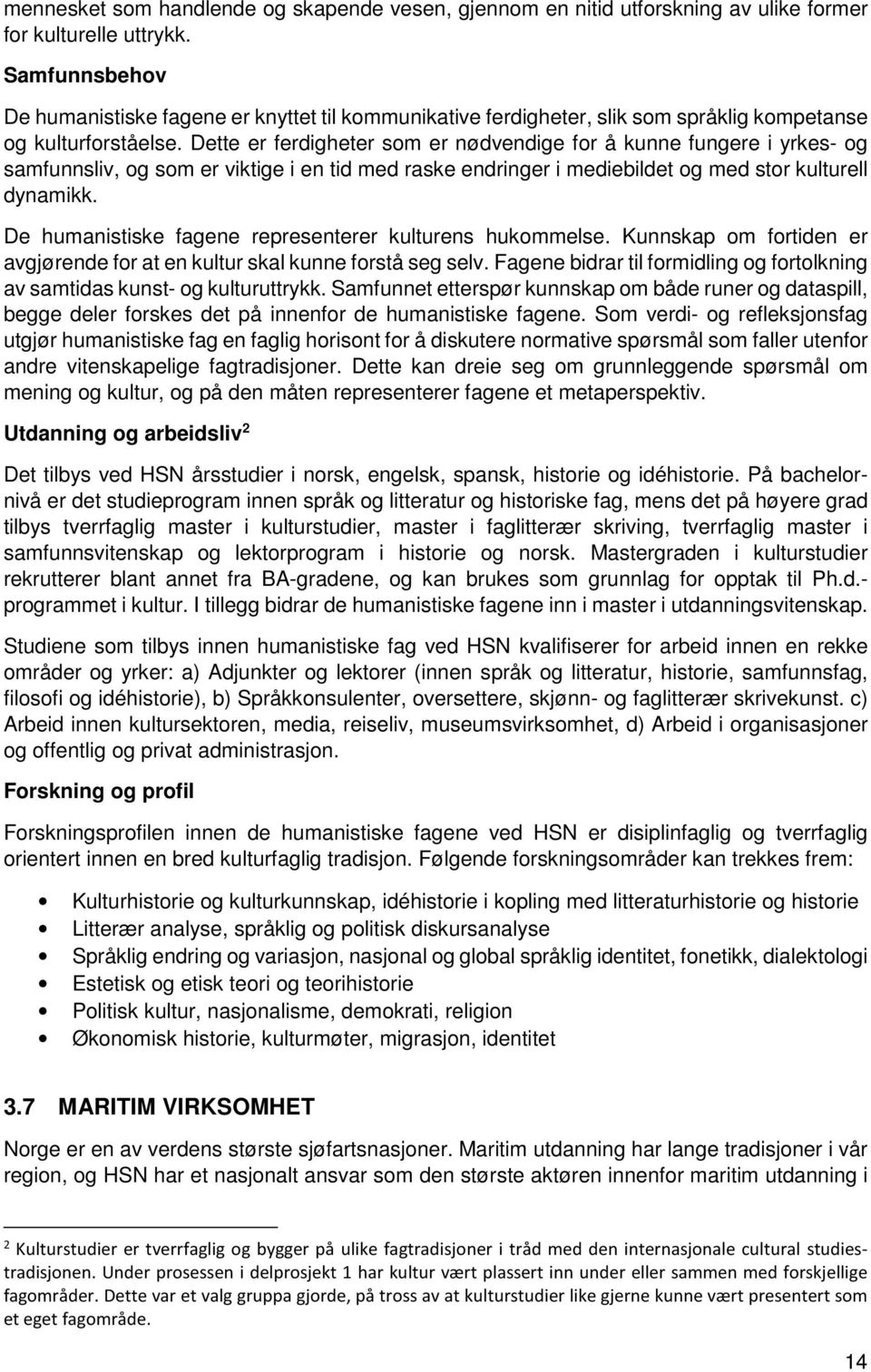 Dette er ferdigheter som er nødvendige for å kunne fungere i yrkes- og samfunnsliv, og som er viktige i en tid med raske endringer i mediebildet og med stor kulturell dynamikk.