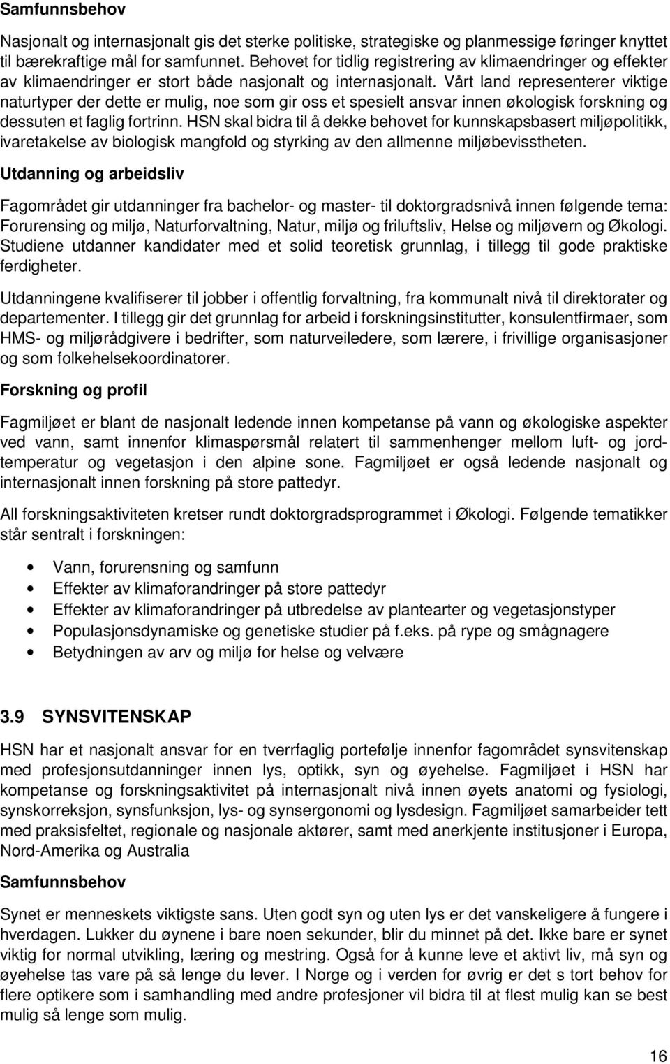 Vårt land representerer viktige naturtyper der dette er mulig, noe som gir oss et spesielt ansvar innen økologisk forskning og dessuten et faglig fortrinn.