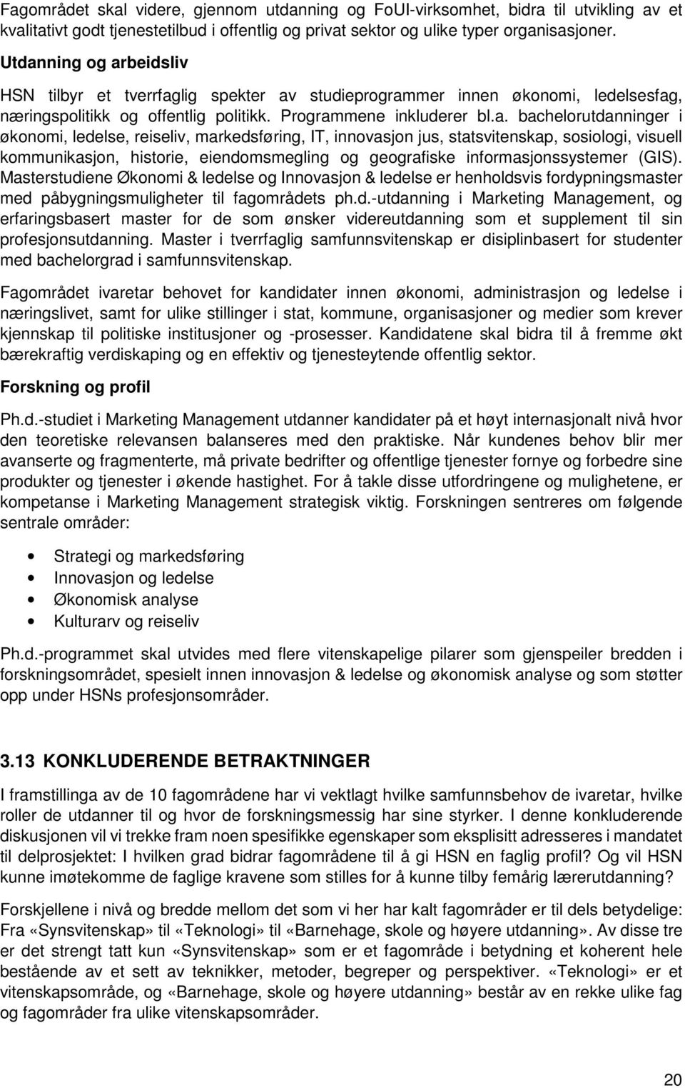 økonomi, ledelse, reiseliv, markedsføring, IT, innovasjon jus, statsvitenskap, sosiologi, visuell kommunikasjon, historie, eiendomsmegling og geografiske informasjonssystemer (GIS).