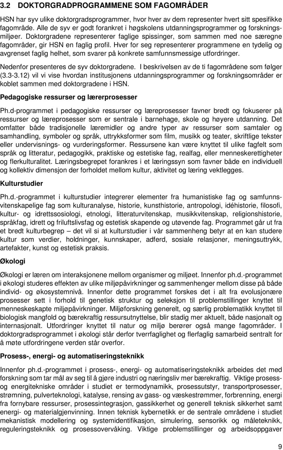 Hver for seg representerer programmene en tydelig og avgrenset faglig helhet, som svarer på konkrete samfunnsmessige utfordringer. Nedenfor presenteres de syv doktorgradene.