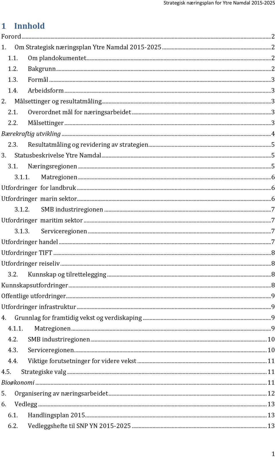 .. 5 3.1.1. Matregionen... 6 Utfordringer for landbruk... 6 Utfordringer marin sektor... 6 3.1.2. SMB industriregionen... 7 Utfordringer maritim sektor... 7 3.1.3. Serviceregionen.