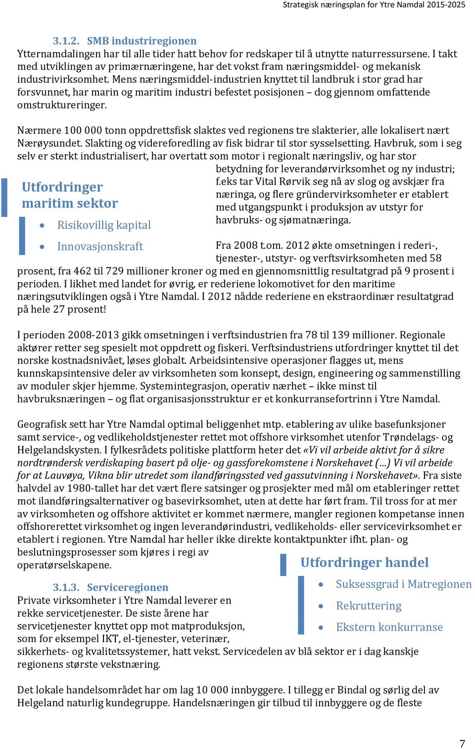 Mens næringsmiddel-industrien knyttet til landbruk i stor grad har forsvunnet, har marin og maritim industri befestet posisjonen dog gjennom omfattende omstruktureringer.