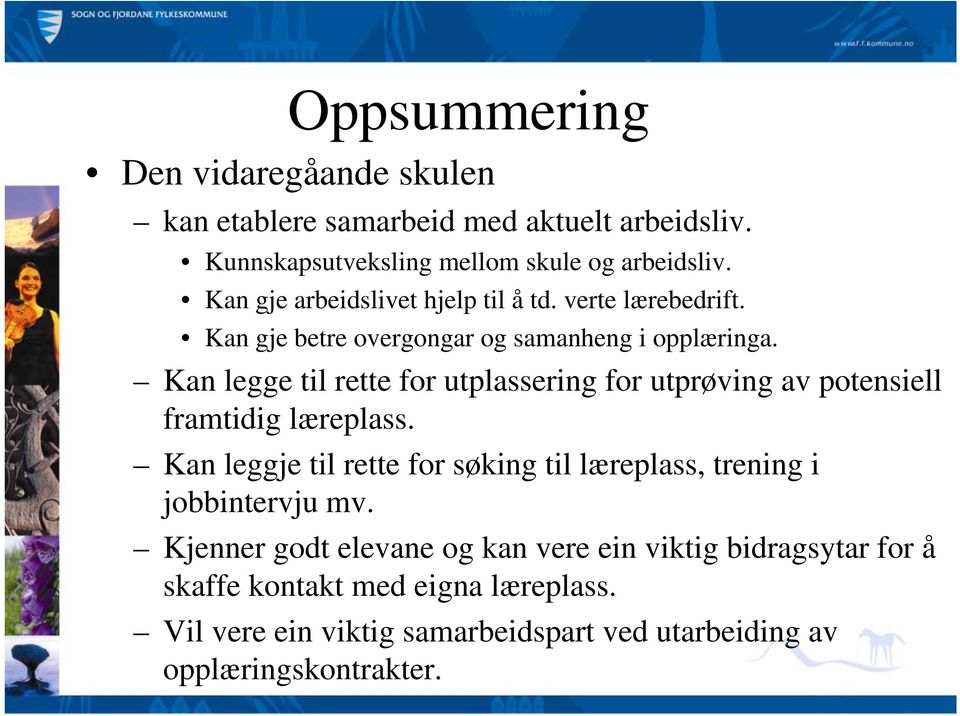 Kan legge til rette for utplassering for utprøving av potensiell framtidig læreplass.