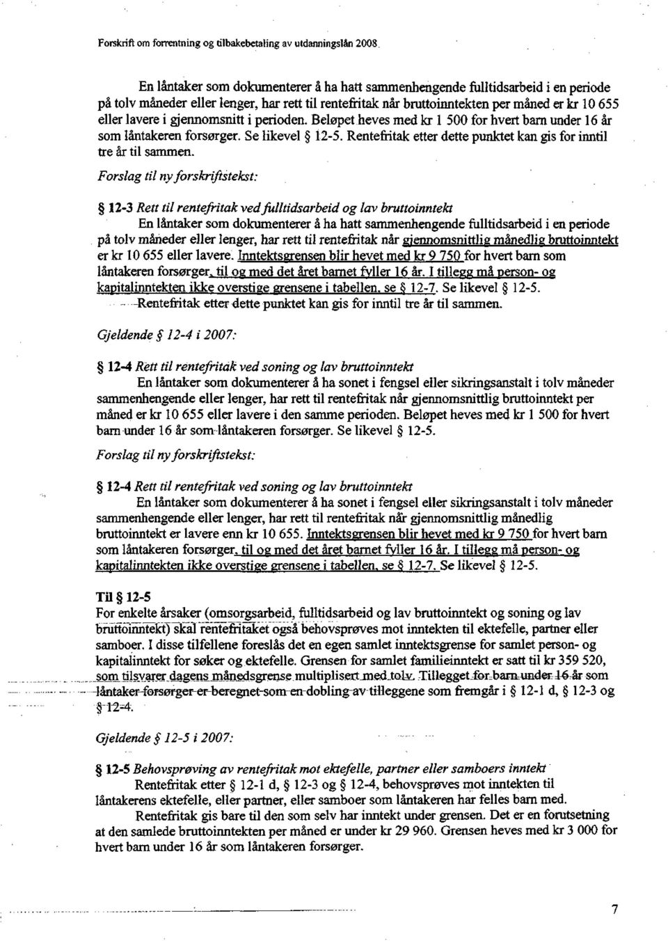 12-3 Rett til rentefritak ved fulltidsarbeid og lav bruttoinntekt En låntaker som dokumenterer å ha hatt sammenhengende fulltidsarbeid i en periode på tolv måneder eller lenger, har rett til