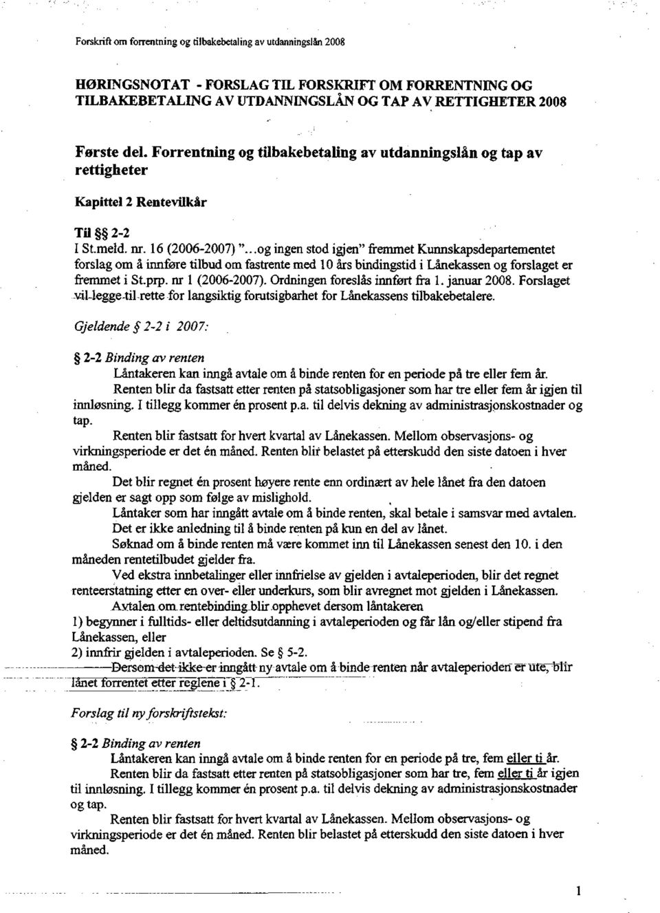 ..og ingen stod igjen" fremmet Kunnskapsdepartementet forslag om å innføre tilbud om fastrente med 10 års bindingstid i Lånekassen og forslaget er fremmet i St.prp. nr l (2006-2007).