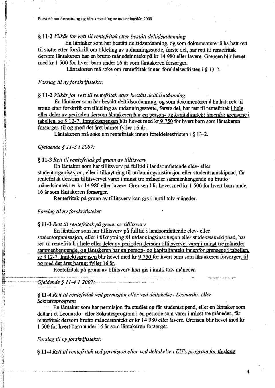 Grensen blir hevet med kr l 500 for hvert barn under 16 år som låntakeren forsørger. Låntakeren må søke om rentefritak innen foreldelsesfristen i 13-2.