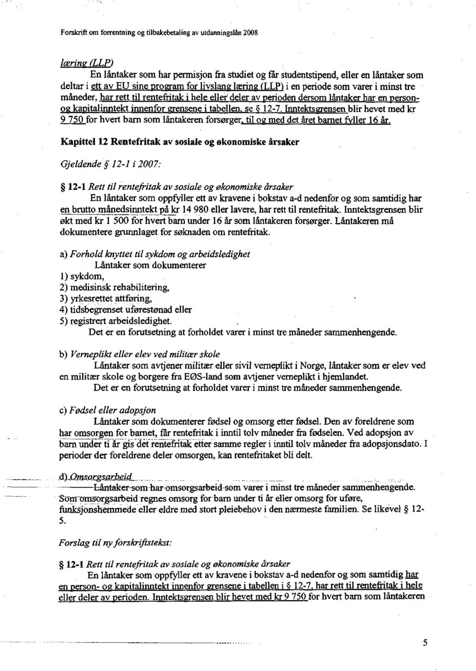 Inntektsgrensen blir hevet med kr 9 750 for hvert barn som låntakeren forsørger, til og med det året barnet fyller 16 år.