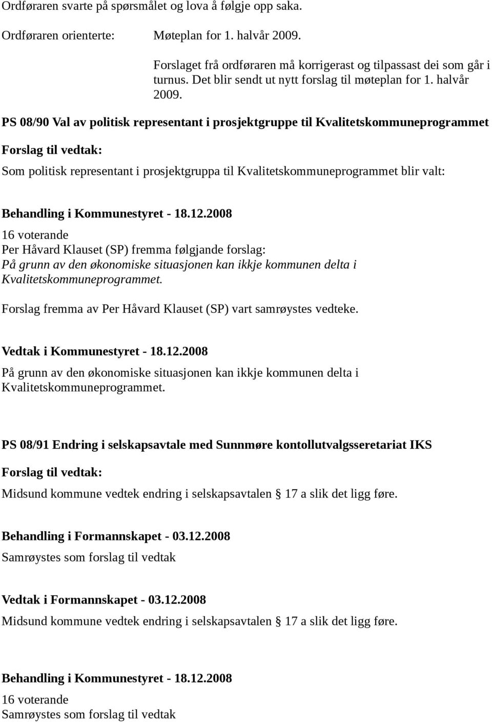 PS 08/90 Val av politisk representant i prosjektgruppe til Kvalitetskommuneprogrammet Som politisk representant i prosjektgruppa til Kvalitetskommuneprogrammet blir valt: Per Håvard Klauset (SP)