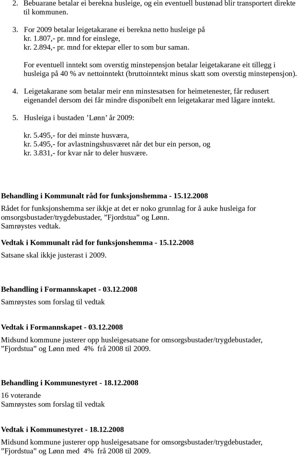 For eventuell inntekt som overstig minstepensjon betalar leigetakarane eit tillegg i husleiga på 40