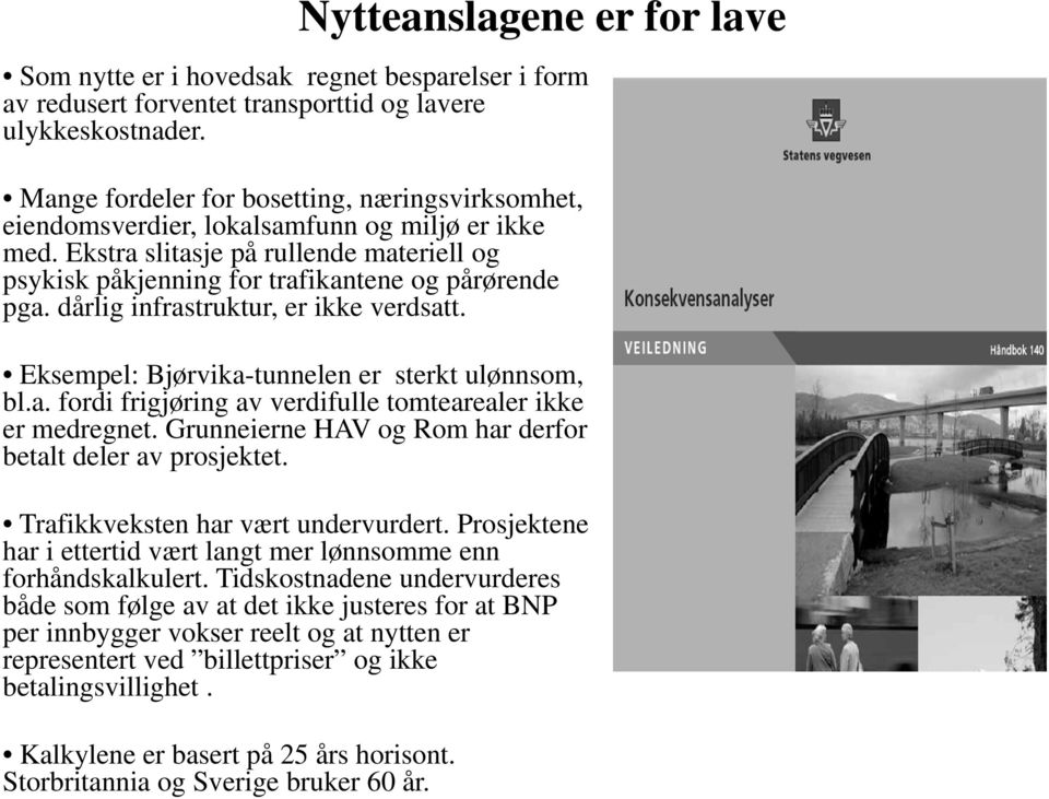 dårlig infrastruktur, er ikke verdsatt. Eksempel: Bjørvika-tunnelen er sterkt ulønnsom, bl.a. fordi frigjøring av verdifulle tomtearealer ikke er medregnet.