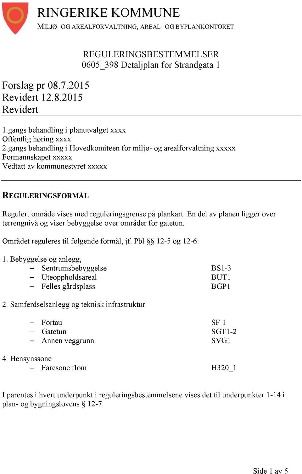 gangs behandling i Hovedkomiteen for miljø- og arealforvaltning xxxxx Formannskapet xxxxx Vedtatt av kommunestyret xxxxx REGULERINGSFORMÅL Regulert område vises med reguleringsgrense på plankart.