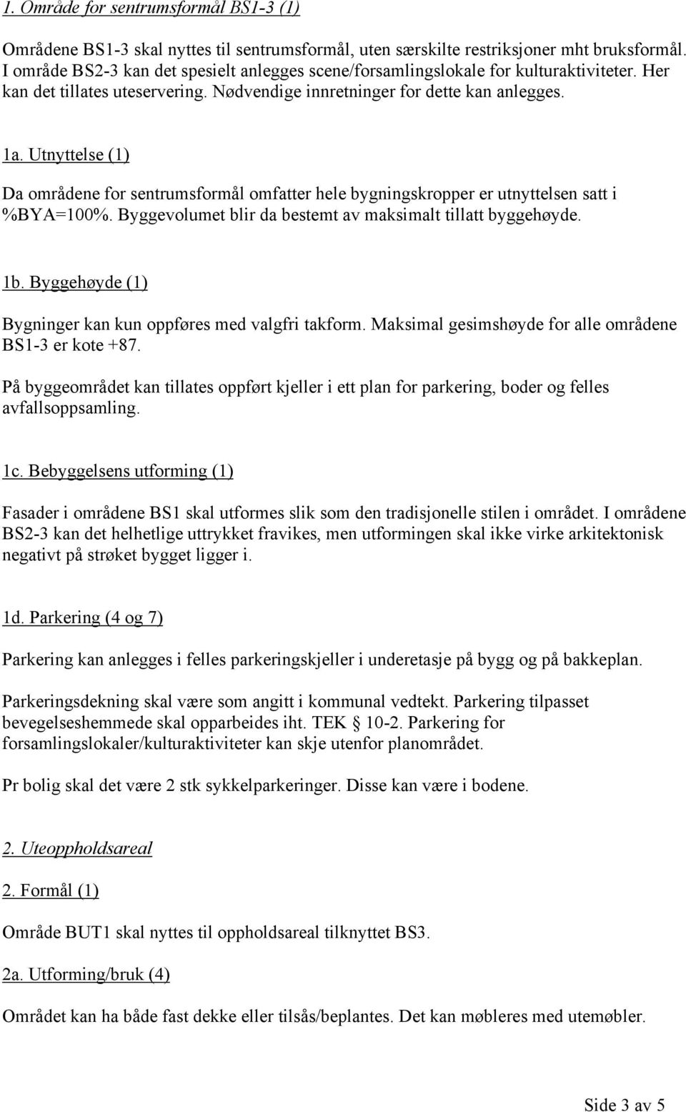 Utnyttelse (1) Da områdene for sentrumsformål omfatter hele bygningskropper er utnyttelsen satt i %BYA=100%. Byggevolumet blir da bestemt av maksimalt tillatt byggehøyde. 1b.