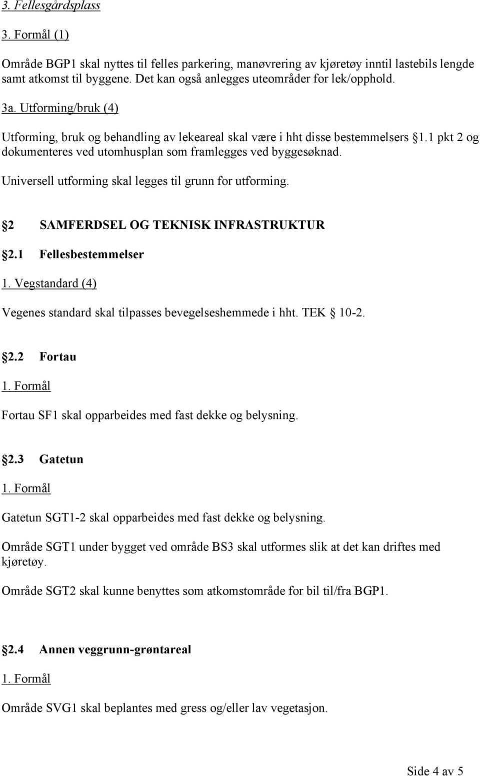 1 pkt 2 og dokumenteres ved utomhusplan som framlegges ved byggesøknad. Universell utforming skal legges til grunn for utforming. 2 SAMFERDSEL OG TEKNISK INFRASTRUKTUR 2.1 Fellesbestemmelser 1.