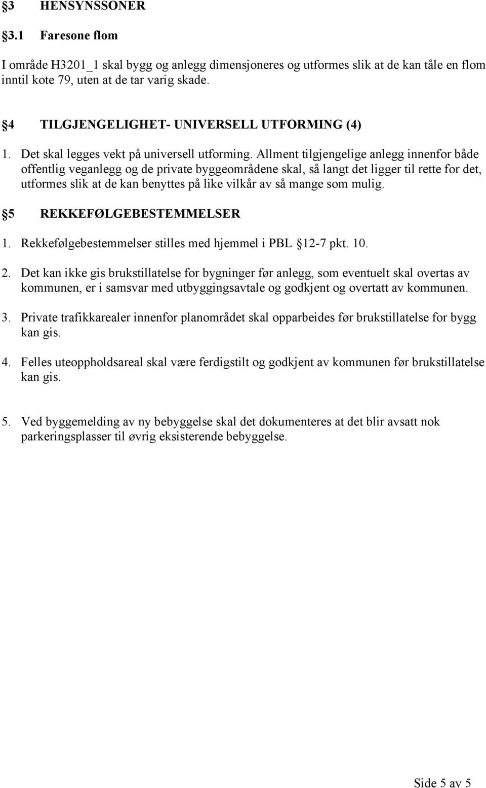 Allment tilgjengelige anlegg innenfor både offentlig veganlegg og de private byggeområdene skal, så langt det ligger til rette for det, utformes slik at de kan benyttes på like vilkår av så mange som