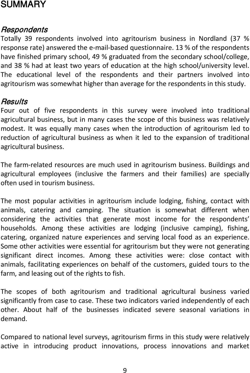 The educational level of the respondents and their partners involved into agritourism was somewhat higher than average for the respondents in this study.