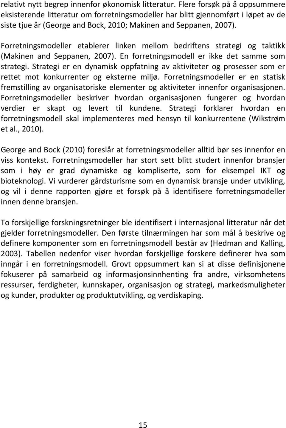 Forretningsmodeller etablerer linken mellom bedriftens strategi og taktikk (Makinen and Seppanen, 2007). En forretningsmodell er ikke det samme som strategi.