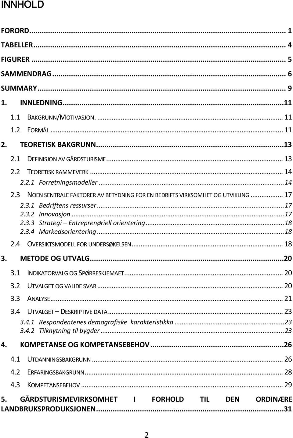 .. 17 2.3.2 Innovasjon... 17 2.3.3 Strategi Entreprenøriell orientering... 18 2.3.4 Markedsorientering... 18 2.4 OVERSIKTSMODELL FOR UNDERSØKELSEN... 18 3. METODE OG UTVALG... 20 3.