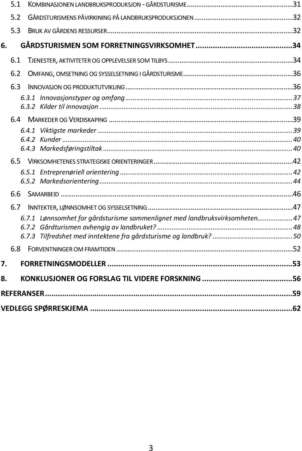 .. 37 6.3.2 Kilder til innovasjon... 38 6.4 MARKEDER OG VERDISKAPING...39 6.4.1 Viktigste markeder... 39 6.4.2 Kunder... 40 6.4.3 Markedsføringstiltak... 40 6.5 VIRKSOMHETENES STRATEGISKE ORIENTERINGER.