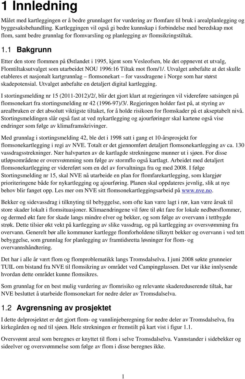 1 Bakgrunn Etter den store flommen på Østlandet i 1995, kjent som Vesleofsen, ble det oppnevnt et utvalg, Flomtiltaksutvalget som utarbeidet NOU 1996:16 Tiltak mot flom/1/.