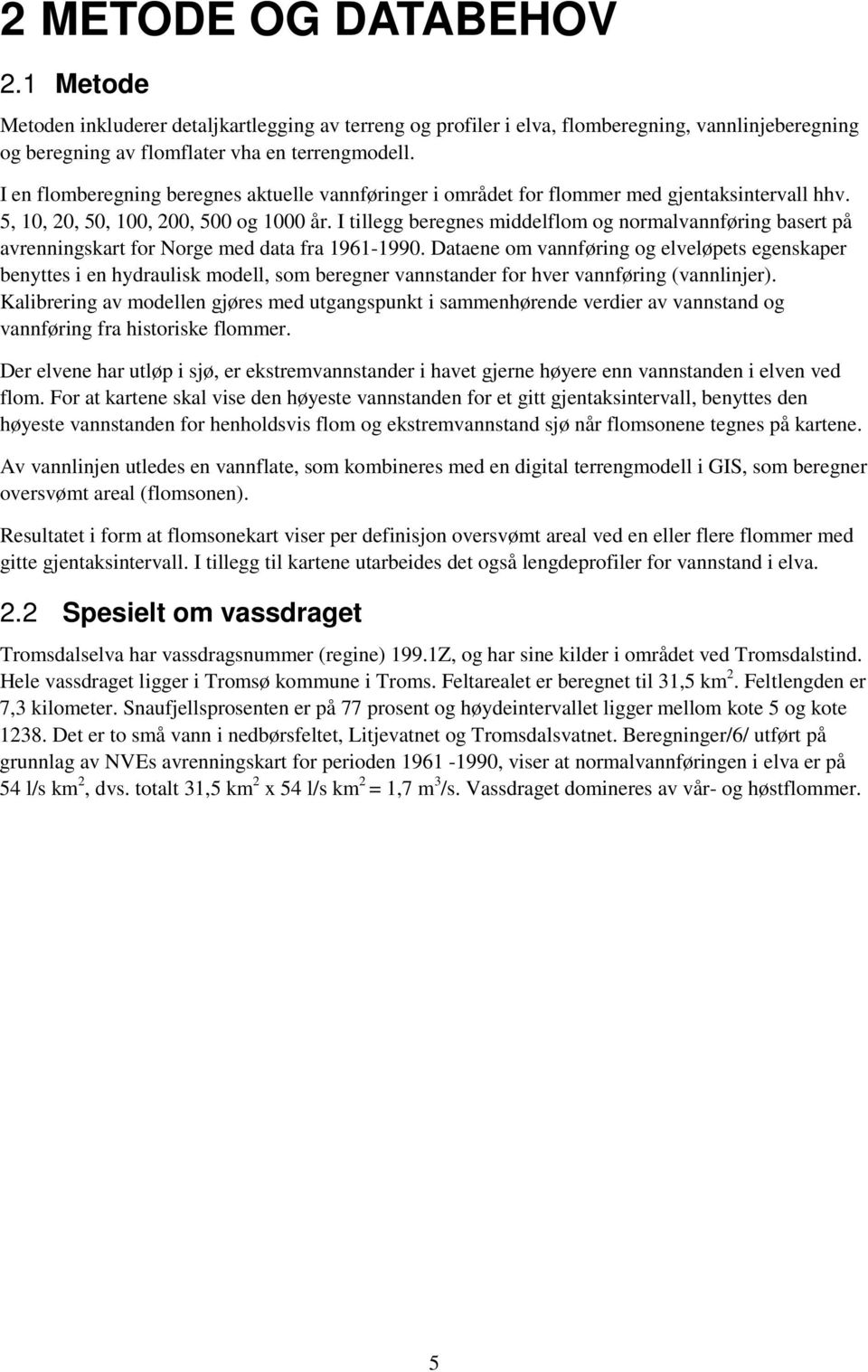 I tillegg beregnes middelflom og normalvannføring basert på avrenningskart for Norge med data fra 1961-1990.