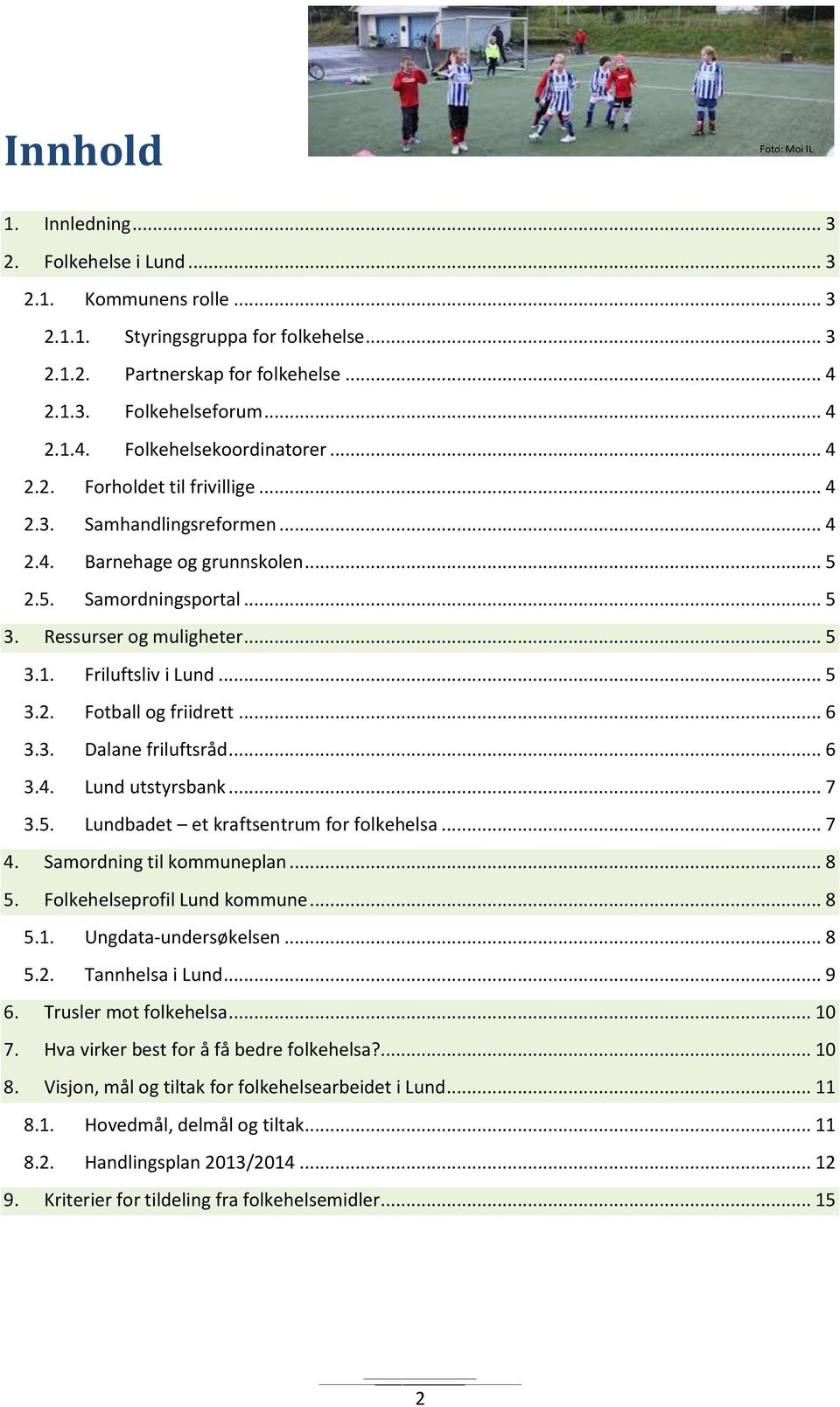 .. 5 3.1. Friluftsliv i Lund... 5 3.2. Fotball og friidrett... 6 3.3. Dalane friluftsråd... 6 3.4. Lund utstyrsbank... 7 3.5. Lundbadet et kraftsentrum for folkehelsa... 7 4.