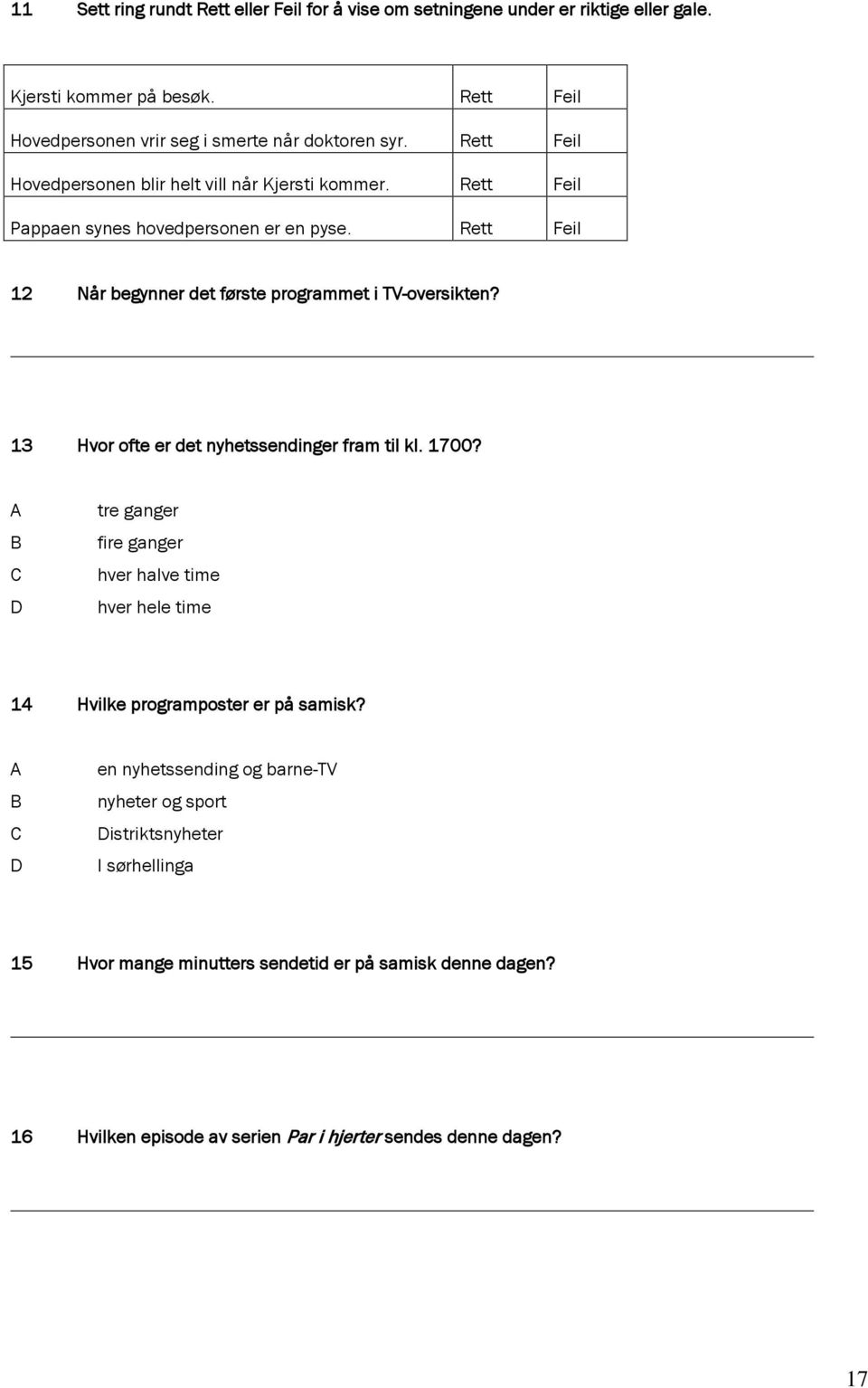 13 Hvor ofte er det nyhetssendinger fram til kl. 1700? tre ganger fire ganger hver halve time hver hele time 14 Hvilke programposter er på samisk?