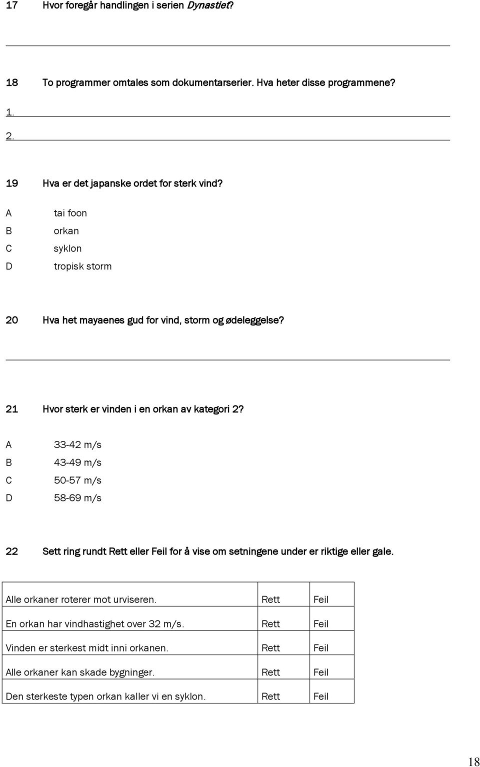 33-42 m/s 43-49 m/s 50-57 m/s 58-69 m/s 22 Sett ring rundt Rett eller Feil for å vise om setningene under er riktige eller gale. lle orkaner roterer mot urviseren.