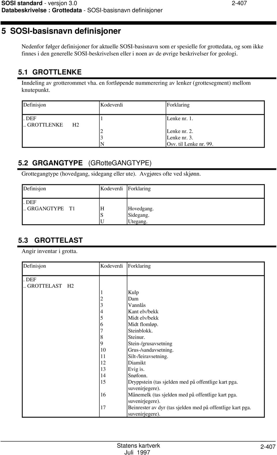 den generelle I-beskrivelsen eller i noen av de øvrige beskrivelser for geologi. 5.1 GRTTLENKE Inndeling av grotterommet vha. en fortløpende nummerering av lenker (grottesegment) mellom knutepunkt.