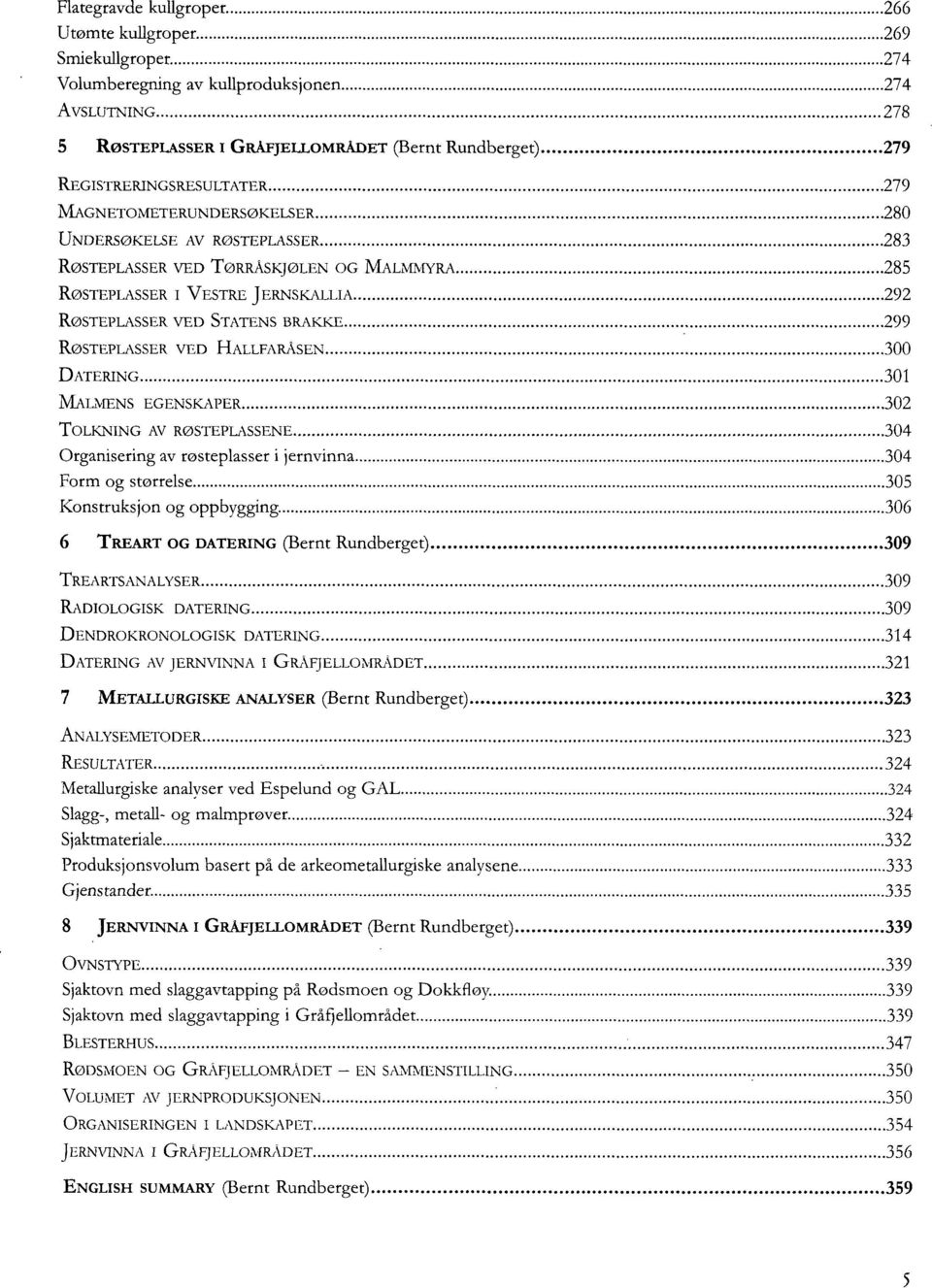 RØSTEPLASSER 283 RøSTEPLASSER VED TøRRÅSKJØLEN OG MALMMYRA 285 RøSTEPLASSER I VESTRE JERNSKALLIA 292 RøSTEPLASSER VED STATENS BRAKKE 299 RøSTEPLASSER VED HALLFARÅSEN 300 DATERING 301 MALMENS