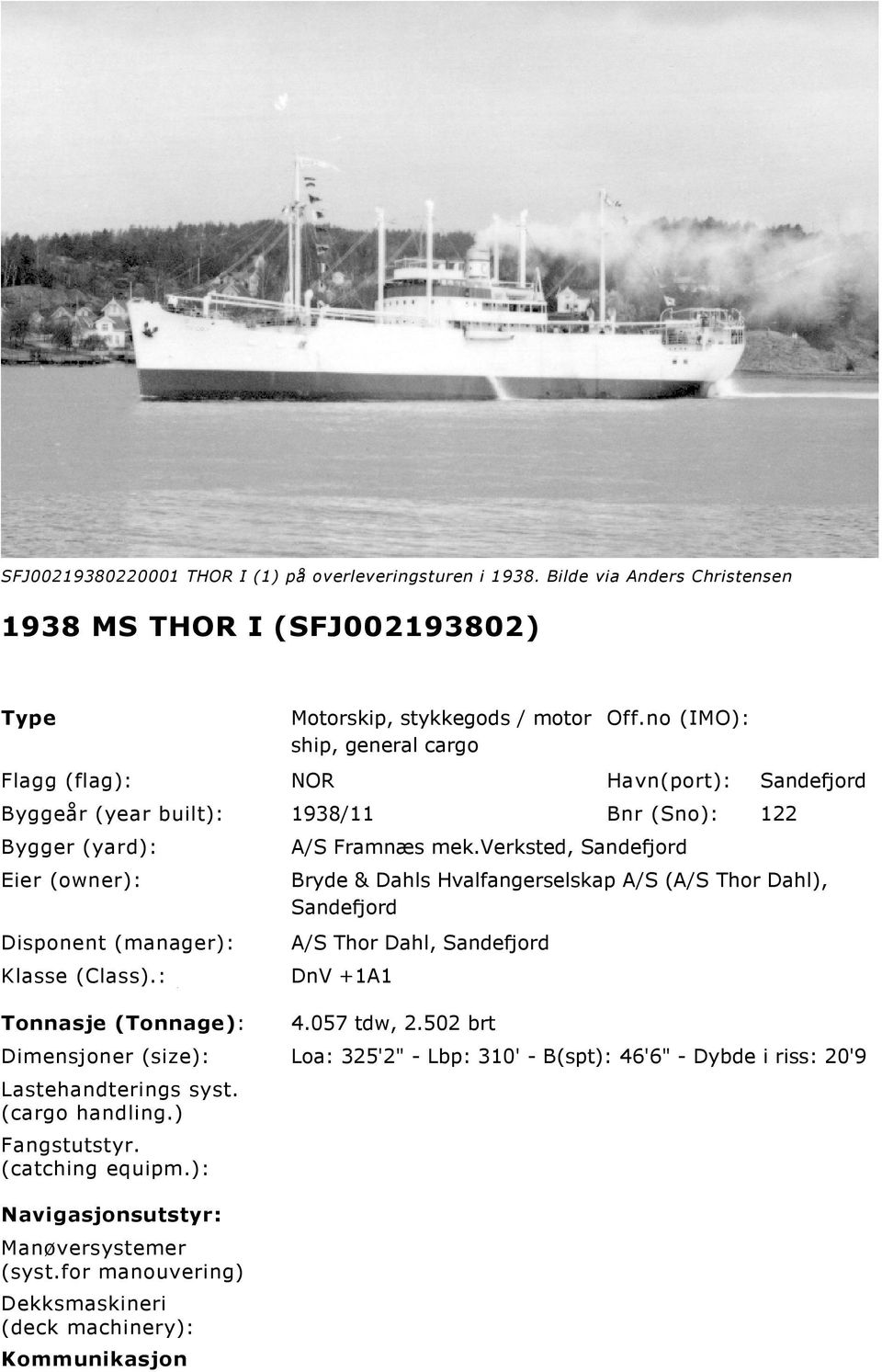 : DnV +1A1 Tonnasje (Tonnage): A/S Framnæs mek.verksted, Sandefjord Bryde & Dahls Hvalfangerselskap A/S (A/S Thor Dahl), Sandefjord A/S Thor Dahl, Sandefjord 4.057 tdw, 2.