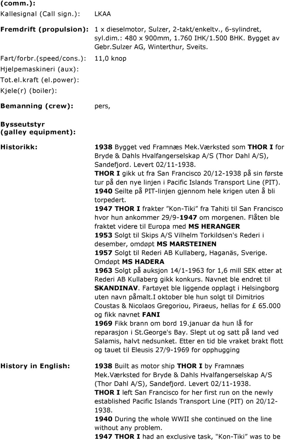 power): Kjele(r) (boiler): Bemanning (crew): pers, Bysseutstyr (galley equipment): Historikk: History in English: 1938 Bygget ved Framnæs Mek.