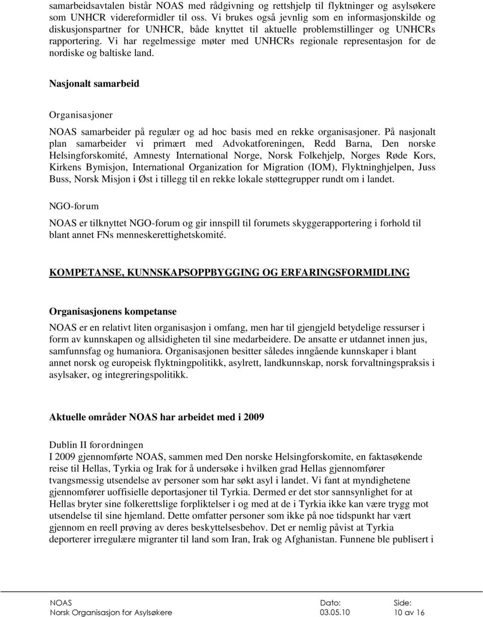 Vi har regelmessige møter med UNHCRs regionale representasjon for de nordiske og baltiske land. Nasjonalt samarbeid Organisasjoner samarbeider på regulær og ad hoc basis med en rekke organisasjoner.