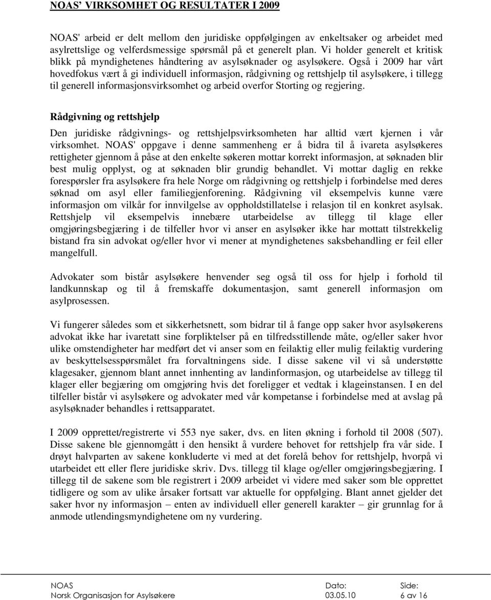 Også i 2009 har vårt hovedfokus vært å gi individuell informasjon, rådgivning og rettshjelp til asylsøkere, i tillegg til generell informasjonsvirksomhet og arbeid overfor Storting og regjering.