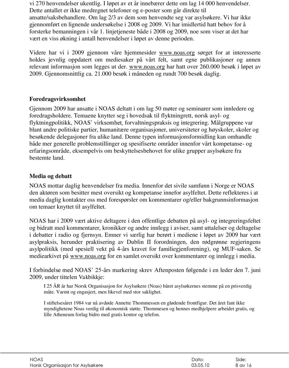 linjetjeneste både i 2008 og 2009, noe som viser at det har vært en viss økning i antall henvendelser i løpet av denne perioden. Videre har vi i 2009 gjennom våre hjemmesider www.noas.