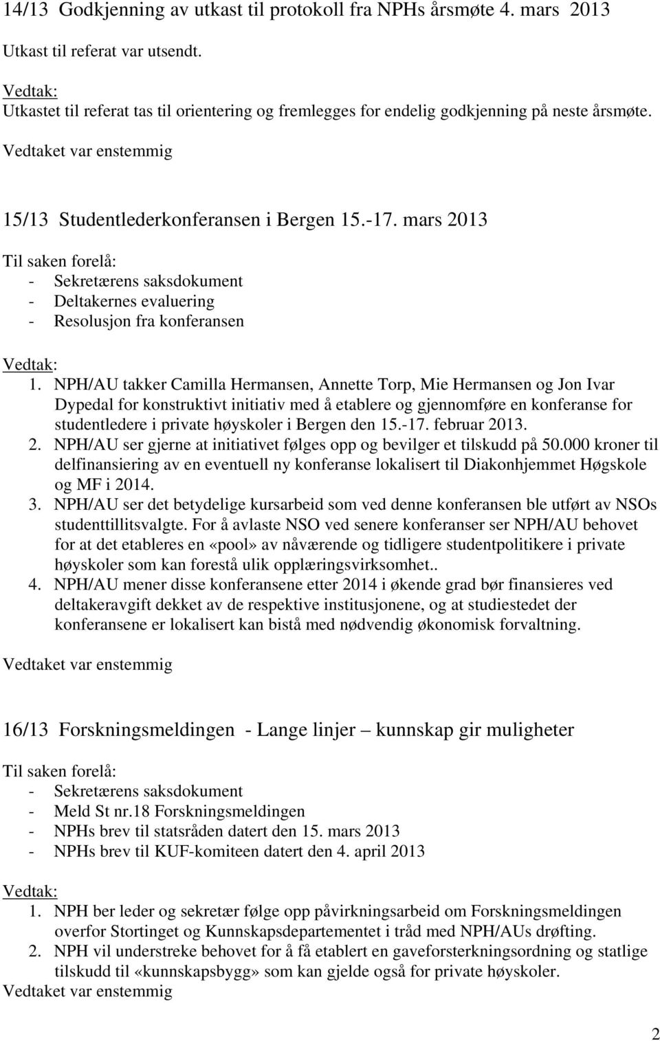 NPH/AU takker Camilla Hermansen, Annette Torp, Mie Hermansen og Jon Ivar Dypedal for konstruktivt initiativ med å etablere og gjennomføre en konferanse for studentledere i private høyskoler i Bergen