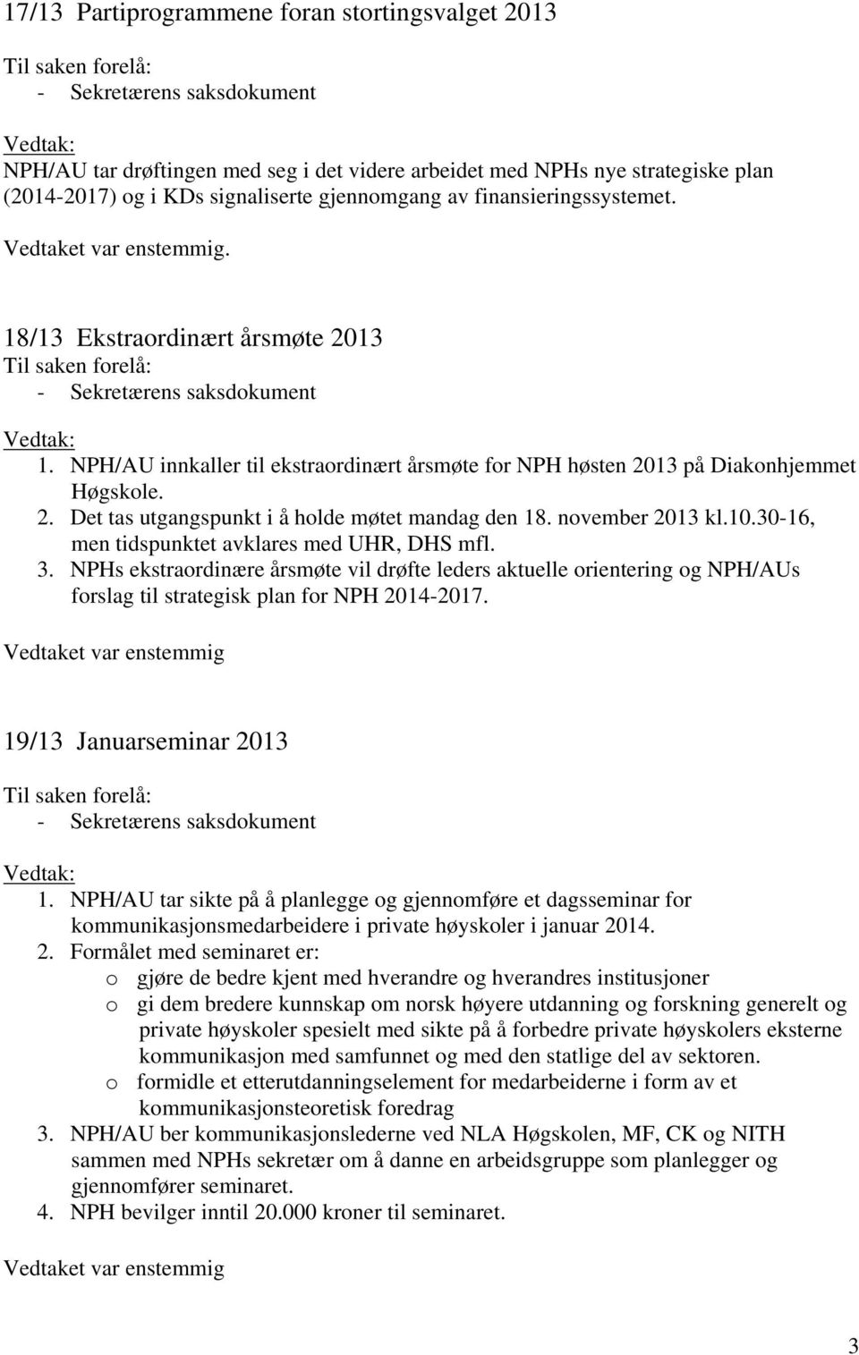 november 2013 kl.10.30-16, men tidspunktet avklares med UHR, DHS mfl. 3. NPHs ekstraordinære årsmøte vil drøfte leders aktuelle orientering og NPH/AUs forslag til strategisk plan for NPH 2014-2017.