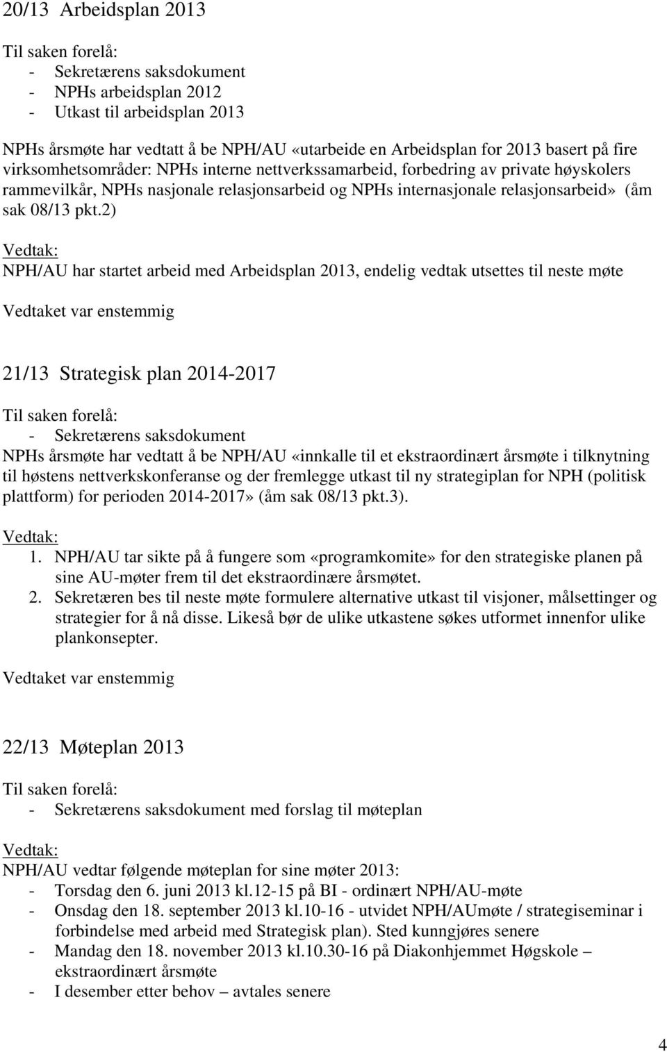 2) NPH/AU har startet arbeid med Arbeidsplan 2013, endelig vedtak utsettes til neste møte 21/13 Strategisk plan 2014-2017 NPHs årsmøte har vedtatt å be NPH/AU «innkalle til et ekstraordinært årsmøte