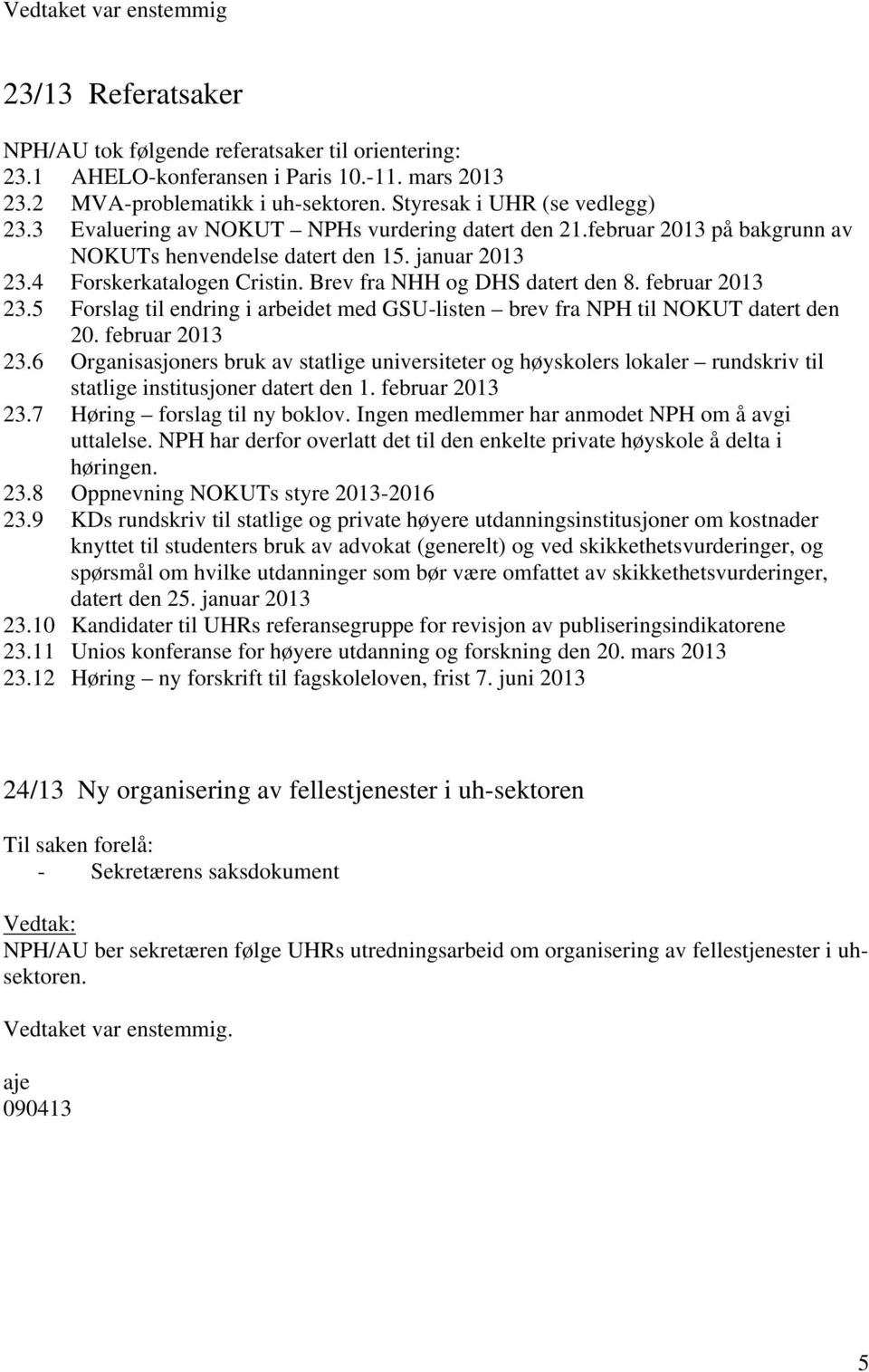 februar 2013 23.5 Forslag til endring i arbeidet med GSU-listen brev fra NPH til NOKUT datert den 20. februar 2013 23.