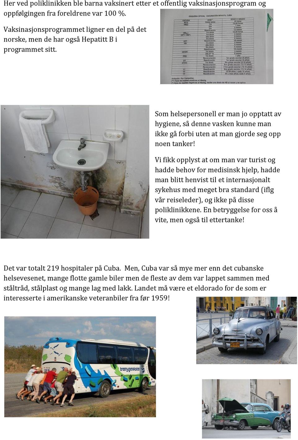 Som helsepersonell er man jo opptatt av hygiene, så denne vasken kunne man ikke gå forbi uten at man gjorde seg opp noen tanker!