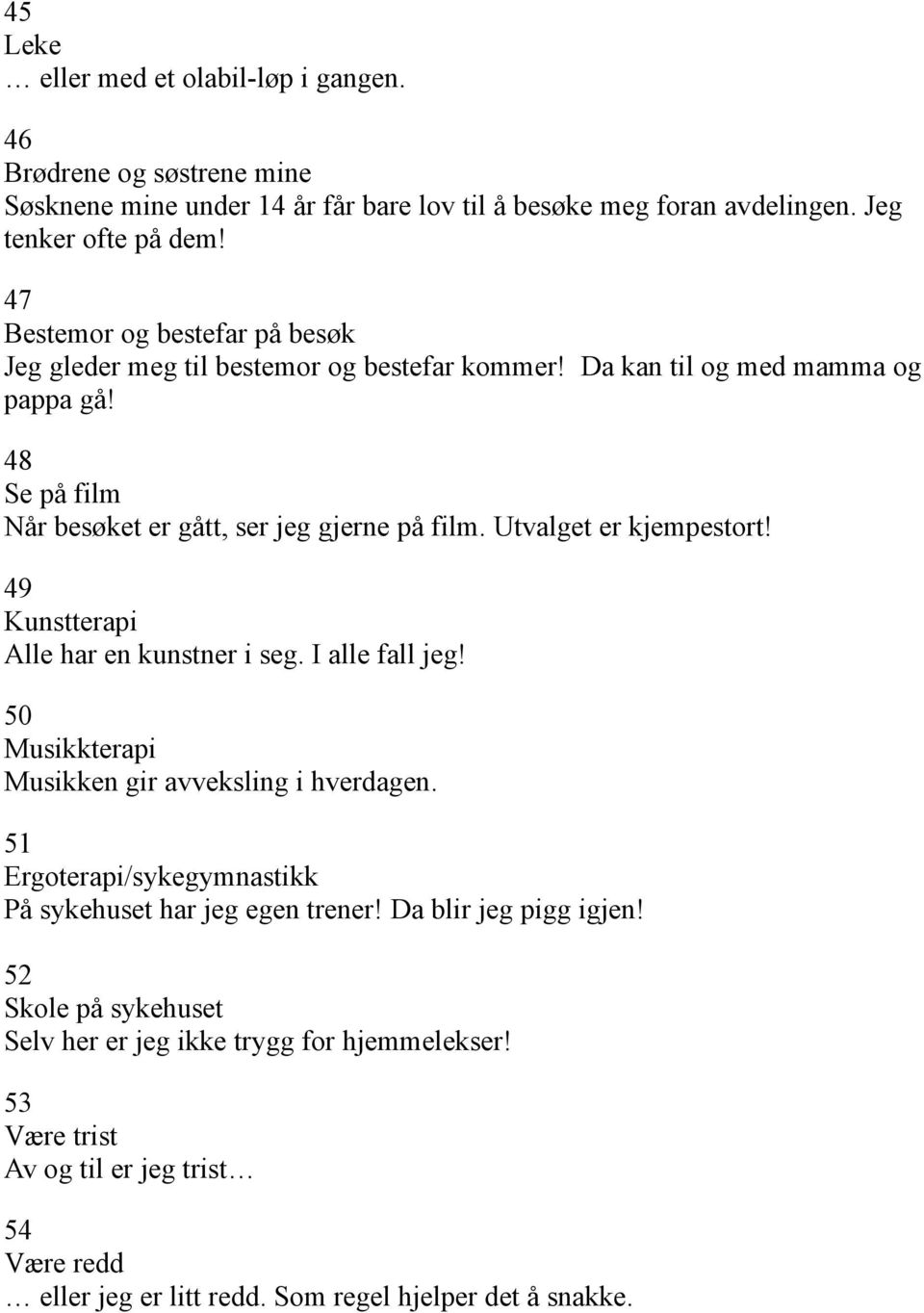 Utvalget er kjempestort! 49 Kunstterapi Alle har en kunstner i seg. I alle fall jeg! 50 Musikkterapi Musikken gir avveksling i hverdagen.