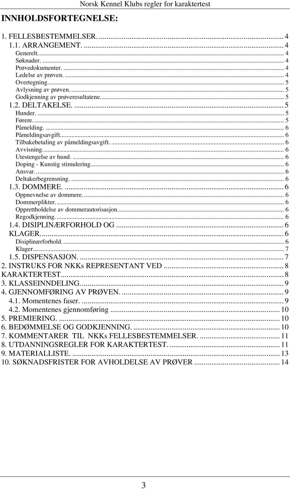 ... 6 Avvisning... 6 Utestengelse av hund.... 6 Doping - Kunstig stimulering... 6 Ansvar... 6 Deltakerbegrensning.... 6 1.3. DOMMERE.... 6 Oppnevnelse av dommere... 6 Dommerplikter.