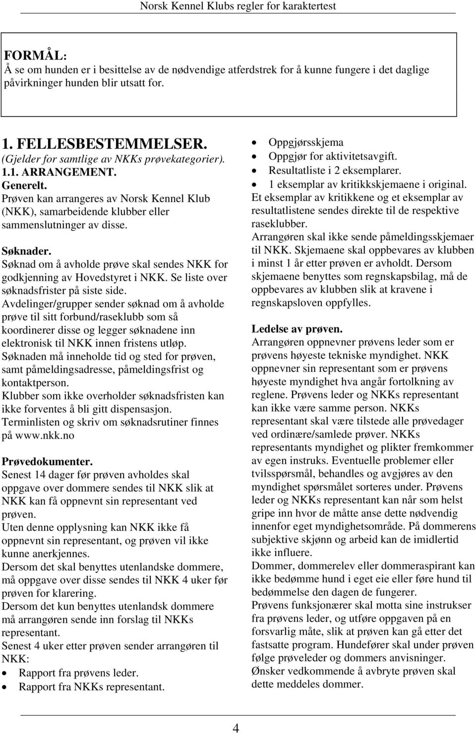 Søknad om å avholde prøve skal sendes NKK for godkjenning av Hovedstyret i NKK. Se liste over søknadsfrister på siste side.