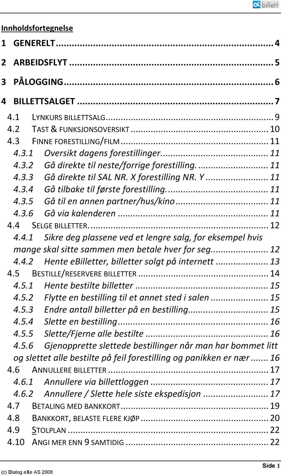 .. 11 4.3.6 Gå via kalenderen... 11 4.4 SELGE BILLETTER.... 12 4.4.1 Sikre deg plassene ved et lengre salg, for eksempel hvis mange skal sitte sammen men betale hver for seg... 12 4.4.2 Hente ebilletter, billetter solgt på internett.