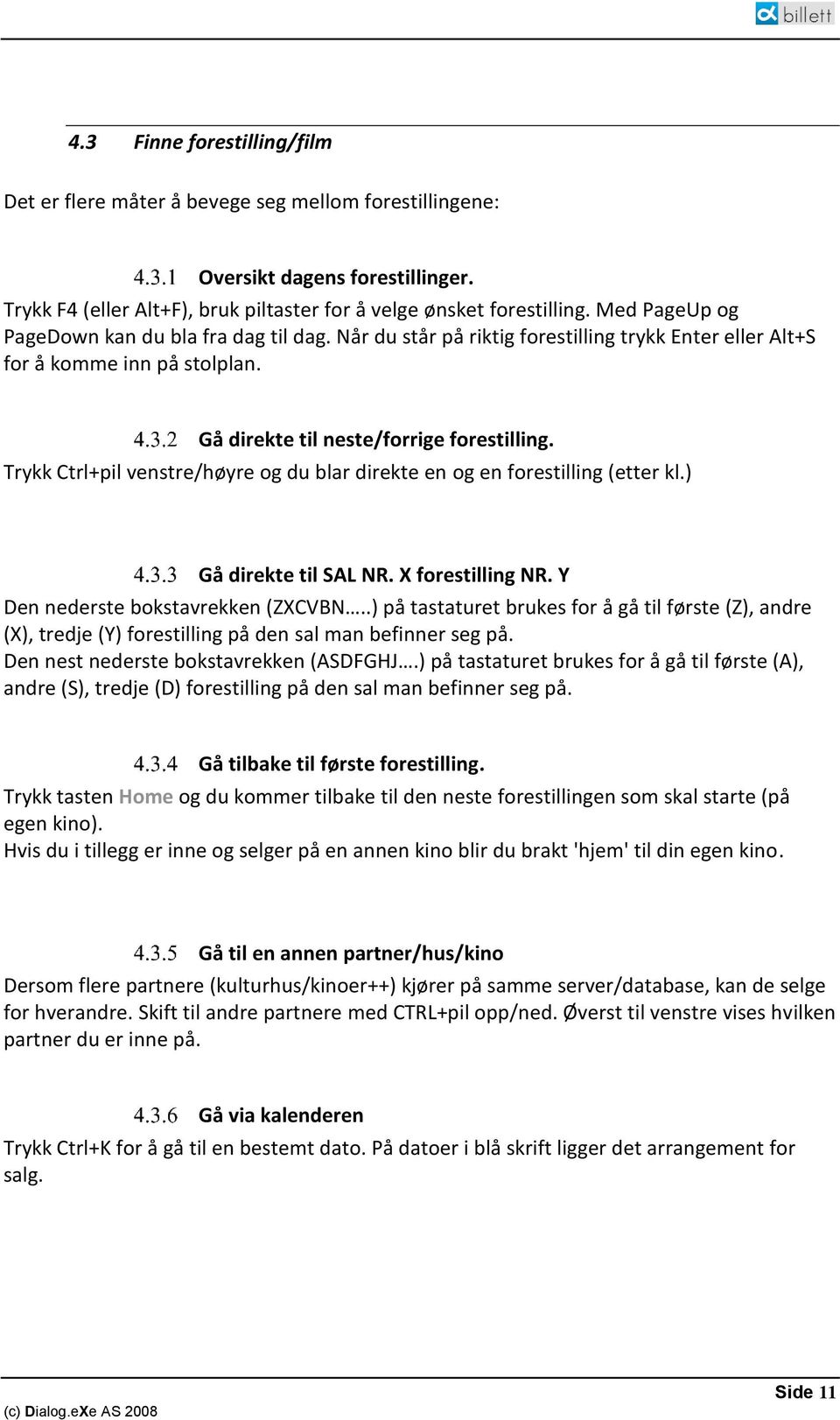 Trykk Ctrl+pil venstre/høyre og du blar direkte en og en forestilling (etter kl.) Gå direkte til SAL NR. X forestilling NR. Y Den nederste bokstavrekken (ZXCVBN.