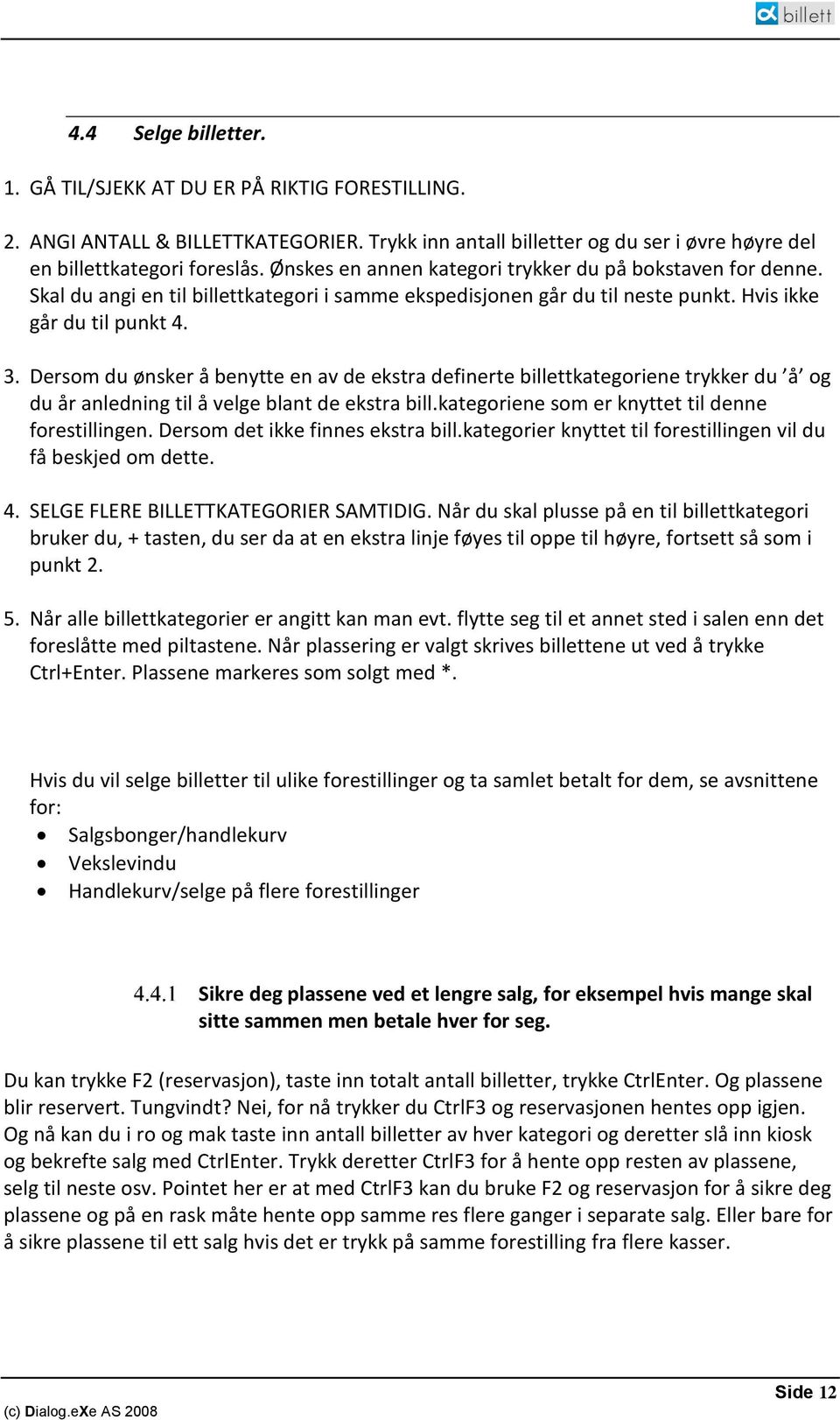 Dersom du ønsker å benytte en av de ekstra definerte billettkategoriene trykker du å og du år anledning til å velge blant de ekstra bill.kategoriene som er knyttet til denne forestillingen.