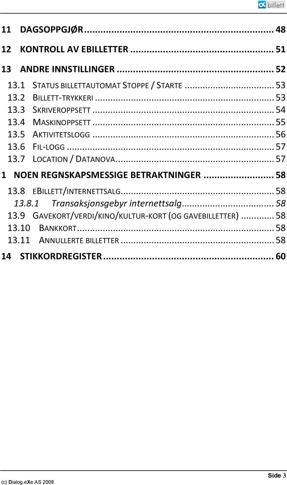 7 LOCATION / DATANOVA... 57 1 NOEN REGNSKAPSMESSIGE BETRAKTNINGER... 58 13.8 EBILLETT/INTERNETTSALG... 58 13.8.1 Transaksjonsgebyr internettsalg.