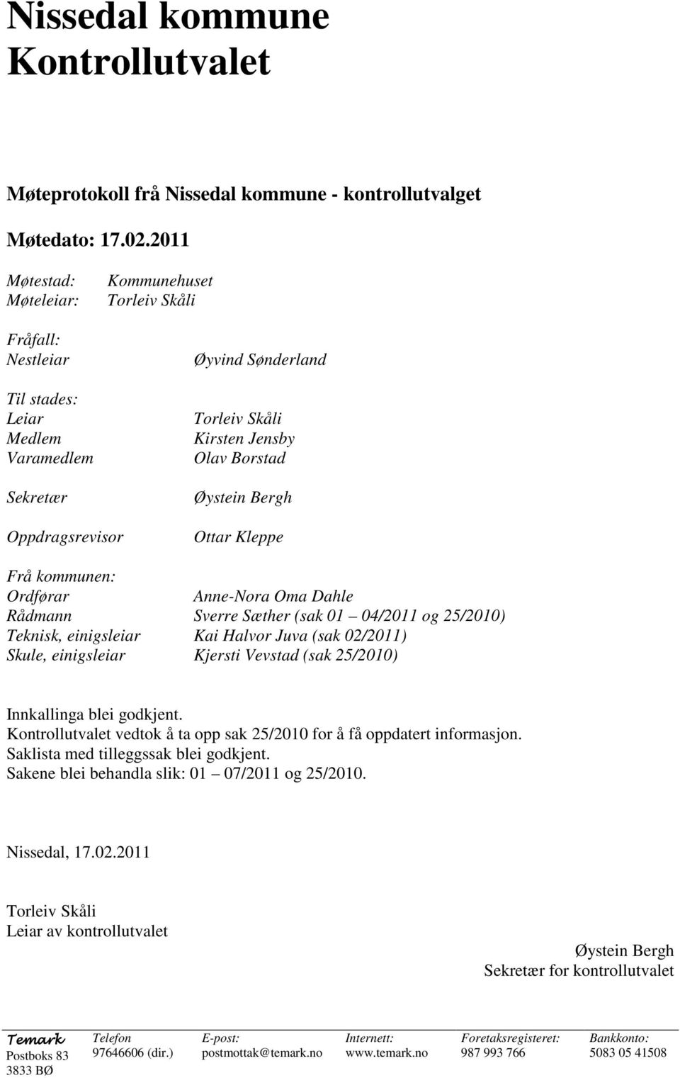 Oppdragsrevisor Ottar Kleppe Frå kommunen: Ordførar Anne-Nora Oma Dahle Rådmann Sverre Sæther (sak 01 04/2011 og 25/2010) Teknisk, einigsleiar Kai Halvor Juva (sak 02/2011) Skule, einigsleiar Kjersti